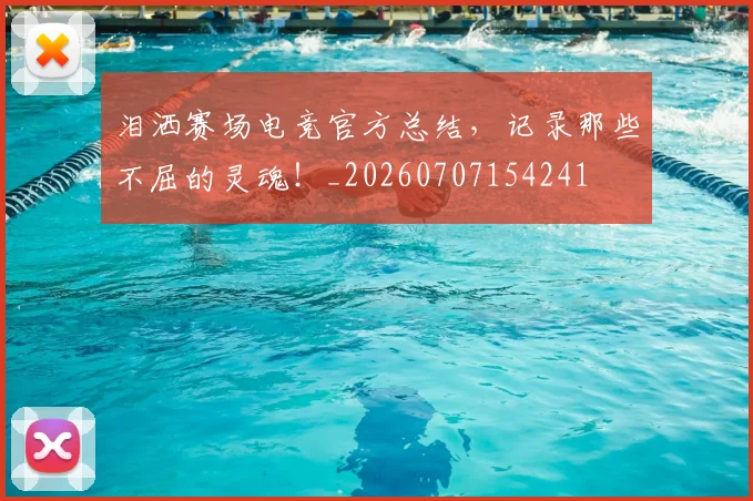泪洒赛场电竞官方总结，记录那些不屈的灵魂！_20260707154241