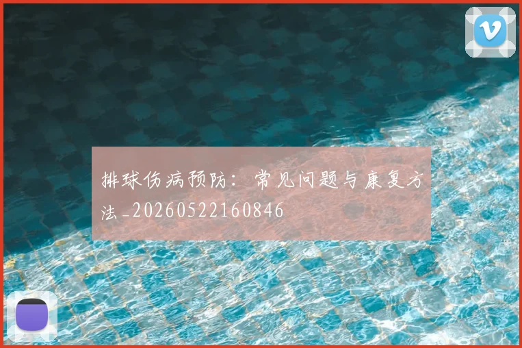 排球伤病预防：常见问题与康复方法_20260522160846