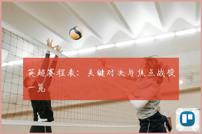英超赛程表：关键对决与焦点战役一览