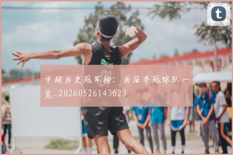 中超历史冠军榜：历届夺冠球队一览_20260526143623