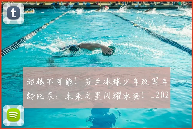 超越不可能！芬兰冰球少年改写年龄纪录，未来之星闪耀冰场！_20260711204311