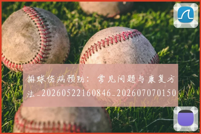 排球伤病预防：常见问题与康复方法_20260522160846_20260707015022_20260723183158